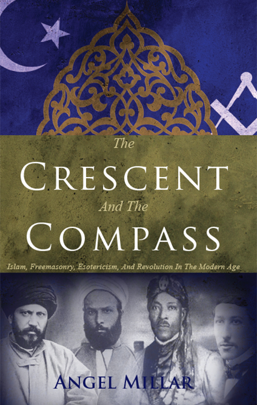 Review. Angel Millar. The Crescent and the Compass: Islam, Freemasonry, Esotericism and Revolution in the Modern Age