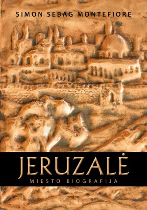 „Jeruzalė. Miesto biografija“ – nauja Simono Sebago Montefiore knyga lietuviškai