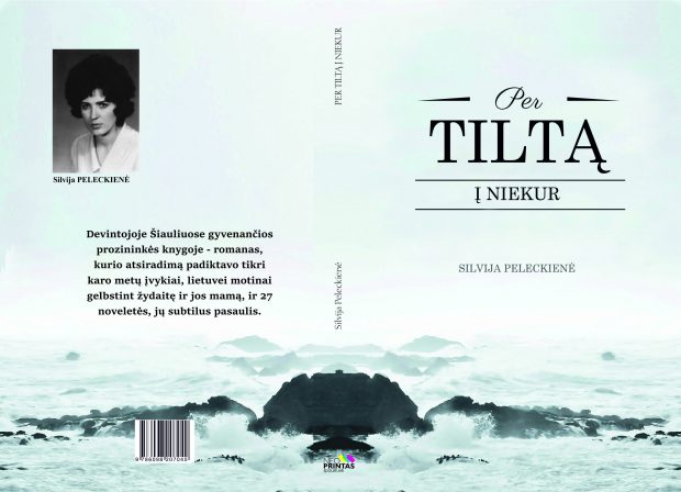 LEMTIES TILTAS. Devintoji prozininkės Silvijos PELECKIENĖS knyga „PER TILTĄ Į NIEKUR“ (Neoprintas, 2019) – romanas ir noveletės. Recenzija