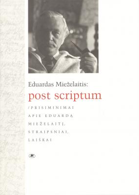 Meistras: Post Scriptum: Prisiminimai apie Eduardą Mieželaitį, straipsniai, laiškai