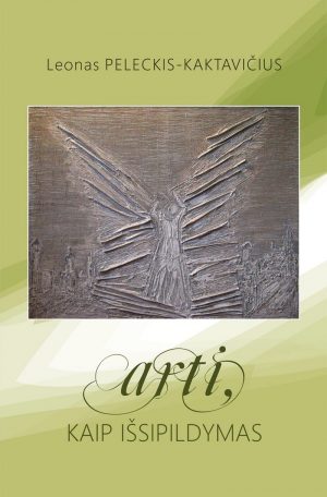ŽMOGUS SU SPARNAIS. Leono Peleckio-Kaktavičiaus knygos "Arti, kaip išsipildymas" recenzija ir visas knygos tekstas