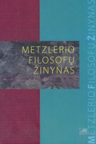 Filosofams ir ne tik: Metzlerio filosofų žinynas: nuo ikisokratikų iki naujųjų filosofų