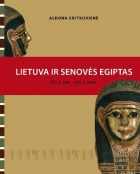 EGIPTOLOGIJOS ATGIMIMAS LIETUVOJE: LIETUVA IR SENOVĖS EGIPTAS XVI A. PAB. – XXI A. PR. KELIAUTOJŲ, KOLEKCININKŲ IR MOKSLININKŲ PĖDSAKAIS