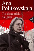 Anos Politkovskajos pavyzdinė „atvirų nervų“ žurnalistika: Tik tiesa, nieko daugiau